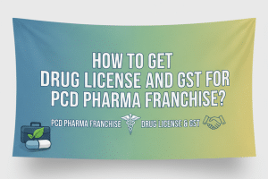 How to Get Drug License and GST for PCD Pharma Franchise?